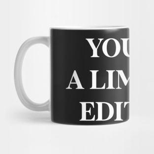 You're a limited edition Mug